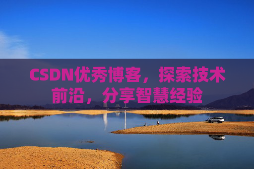 CSDN优秀博客,探索技术前沿,分享智慧经验